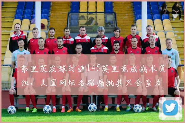 弗里茨发球时速145英里竟成战术负担,美国网坛名宿痛批其只会蛮力不会组合